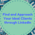 How to Find and Approach Your Ideal Clients through LinkedIn
